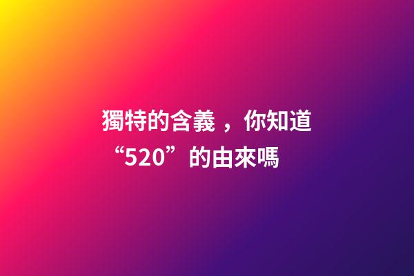 獨特的含義，你知道“520”的由來嗎